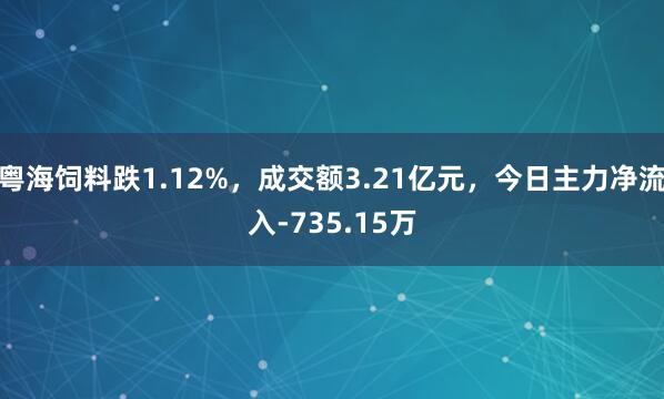 粤海饲料跌1.12%，成交额3.21亿元，今日主力净流入-735.15万