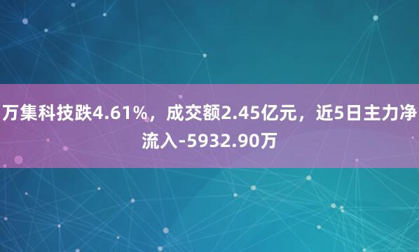 万集科技跌4.61%，成交额2.45亿元，近5日主力净流入-5932.90万