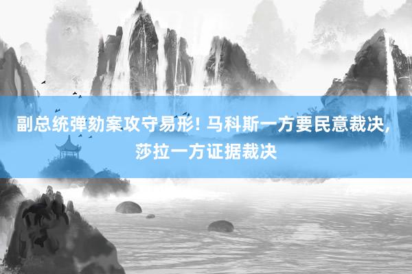 副总统弹劾案攻守易形! 马科斯一方要民意裁决, 莎拉一方证据裁决