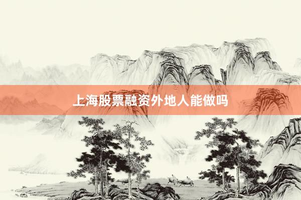 上海股票融资外地人能做吗