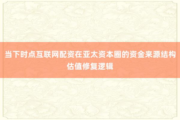 当下时点互联网配资在亚太资本圈的资金来源结构估值修复逻辑