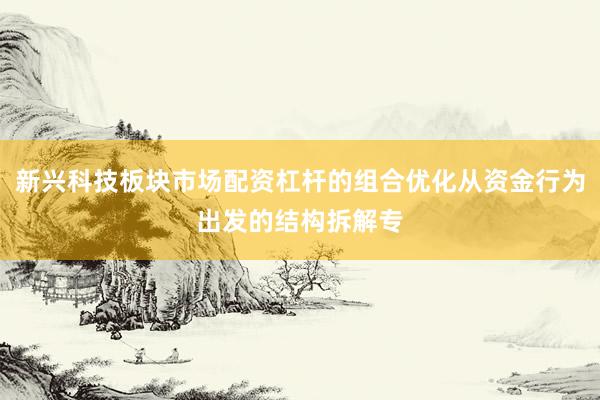 新兴科技板块市场配资杠杆的组合优化从资金行为出发的结构拆解专