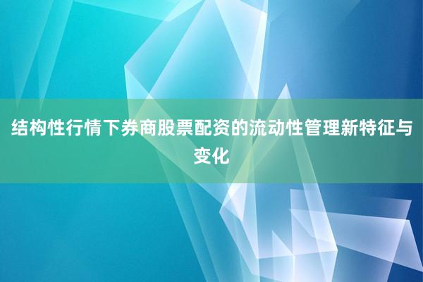 结构性行情下券商股票配资的流动性管理新特征与变化