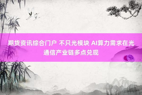 期货资讯综合门户 不只光模块 AI算力需求在光通信产业链多点兑现