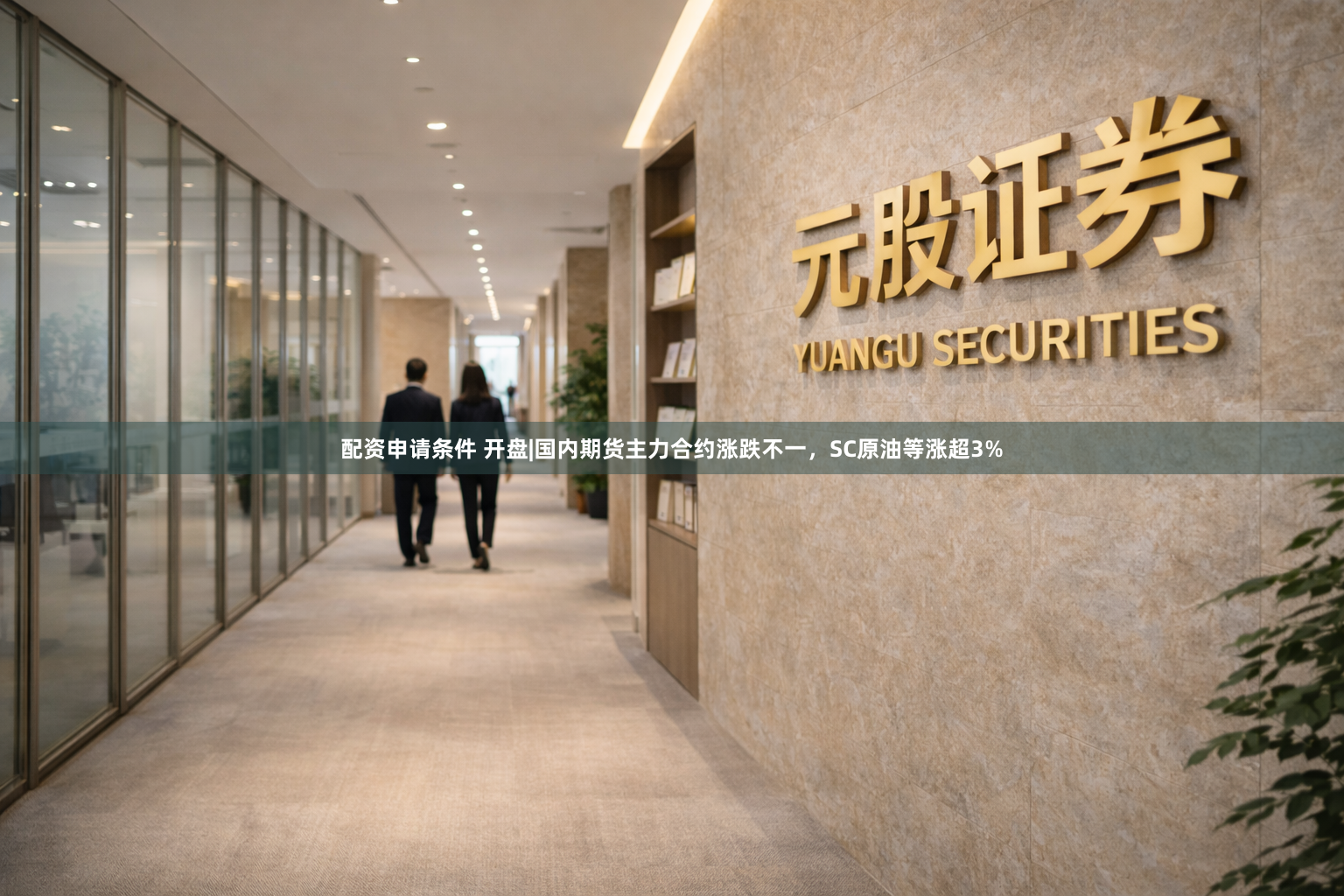 配资申请条件 开盘|国内期货主力合约涨跌不一，SC原油等涨超3%