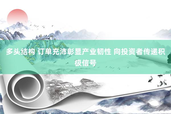 多头结构 订单充沛彰显产业韧性 向投资者传递积极信号