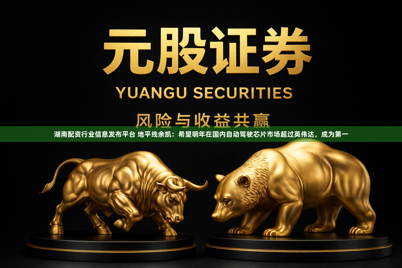 湖南配资行业信息发布平台 地平线余凯：希望明年在国内自动驾驶芯片市场超过英伟达，成为第一